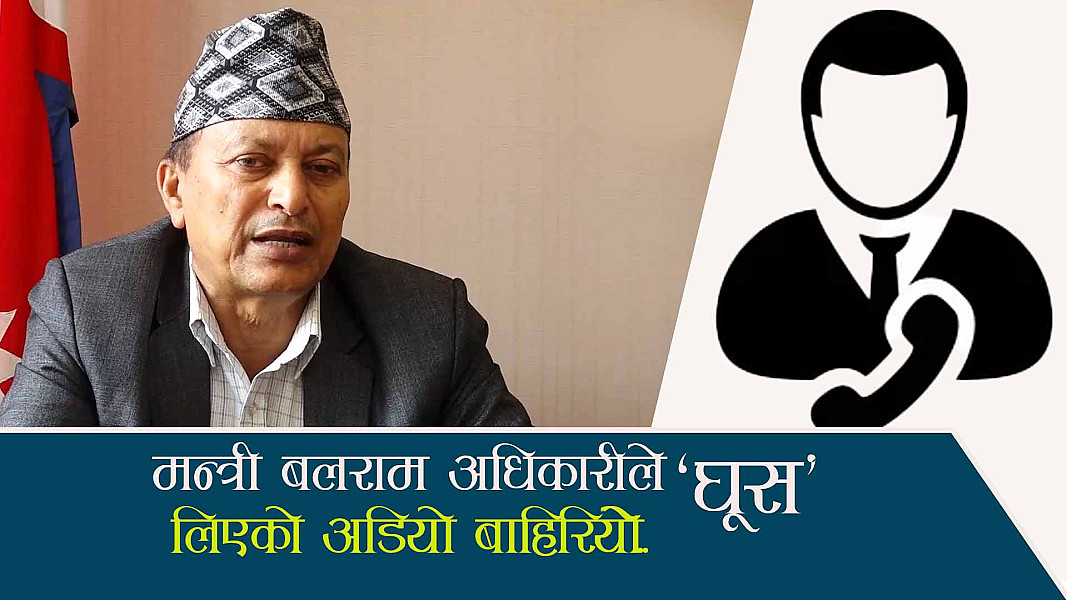 मन्त्री बलराम अधिकारी ‘घुस’ काण्डमा मुछिए, छोरामार्फत ३२ लाख  लिएको अडियो सार्वजनिक